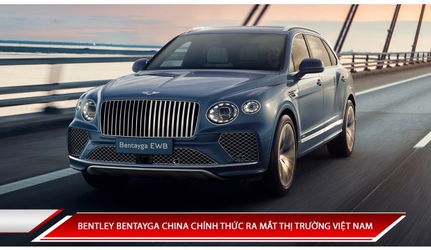 BENTLEY BENTAYGA CHINA CHÍNH THỨC RA MẮT THỊ TRƯỜNG VIỆT NAM